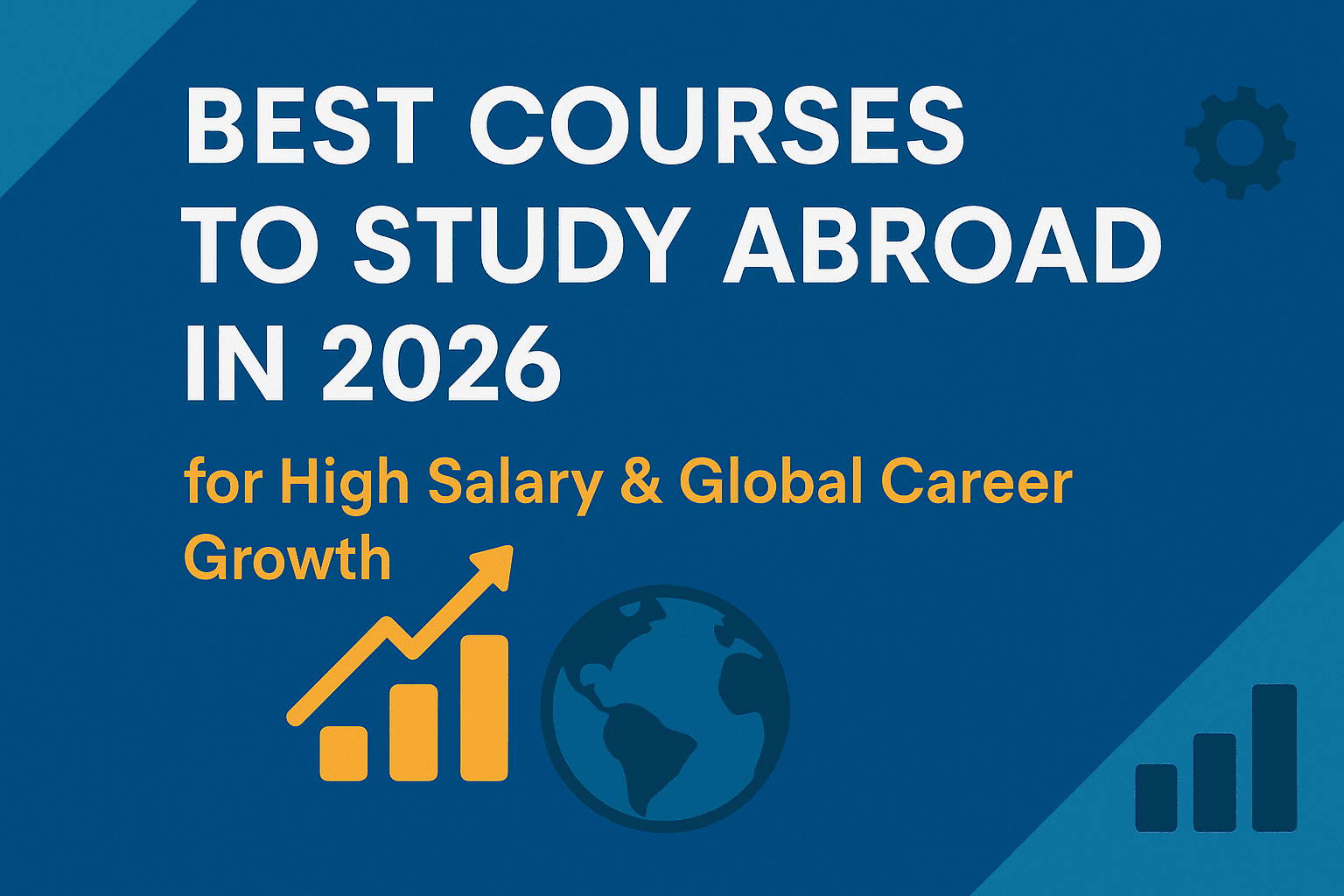 Best Courses to Study Abroad in 2026 for High Salary & Global Career Growth (2026 Intake Guide for Indian Students)